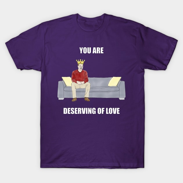 The Sofa King: You are Deserving of Love T-Shirt by childofthecorn